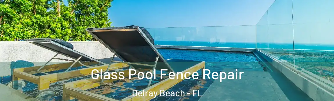 Glass Pool Fence Repair Delray Beach - FL