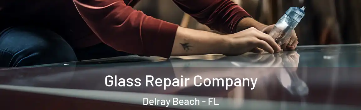 Glass Repair Company Delray Beach - FL