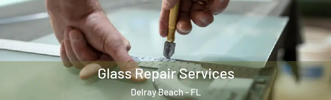 Glass Repair Services Delray Beach - FL