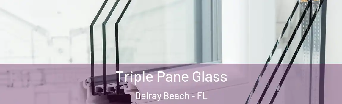 Triple Pane Glass Delray Beach - FL