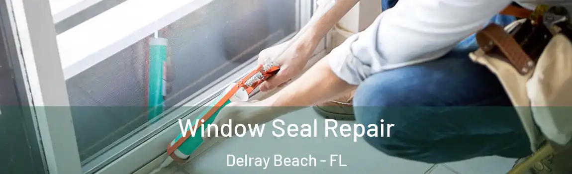 Window Seal Repair Delray Beach - FL